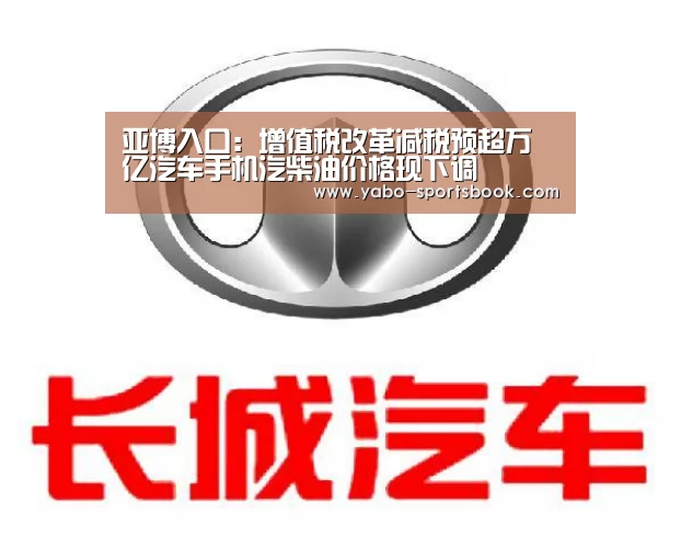 亚博入口:增值税改革减税预超万亿汽车手机汽柴油价格现下调(图2) 亚博体育