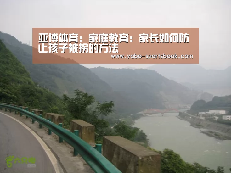 亚博体育:家庭教育:家长如何防止孩子被拐的方法(图2) 亚博官网