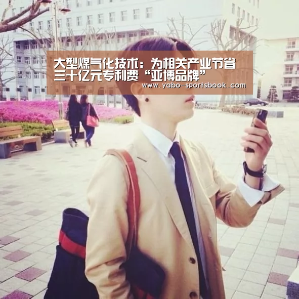 大型煤气化技术:为相关产业节省三十亿元专利费“亚博品牌”(图1) 亚博体育
