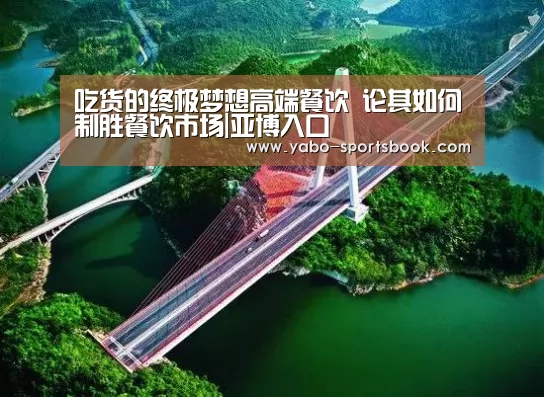 吃货的终极梦想高端餐饮 论其如何制胜餐饮市场|亚博入口(图4) 亚博入口